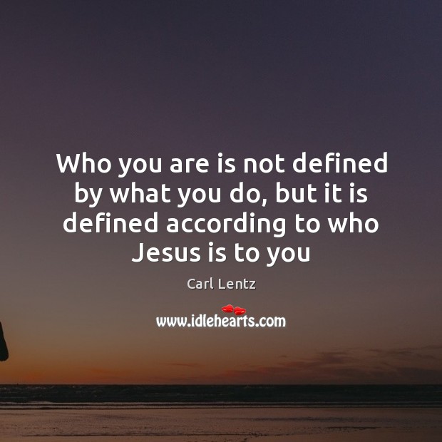 Who you are is not defined by what you do, but it Carl Lentz Picture Quote
