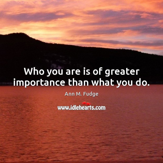 Who you are is of greater importance than what you do. Image