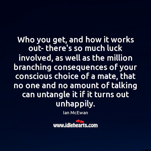 Who you get, and how it works out- there’s so much luck Ian McEwan Picture Quote