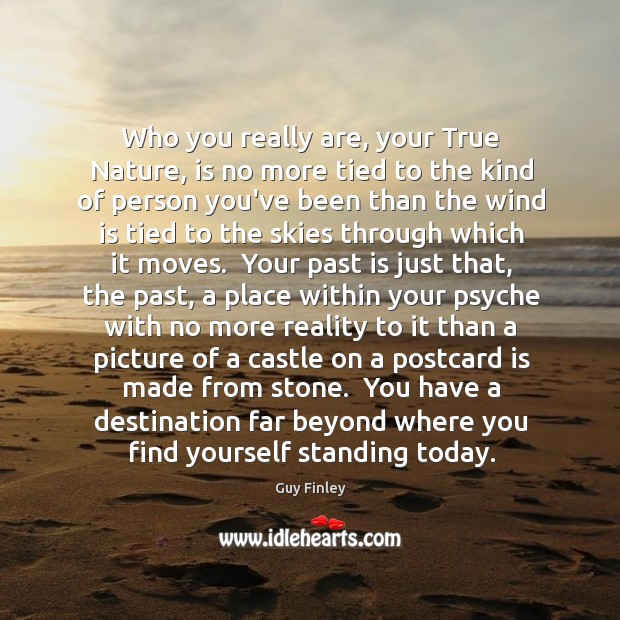 Who you really are, your True Nature, is no more tied to Guy Finley Picture Quote