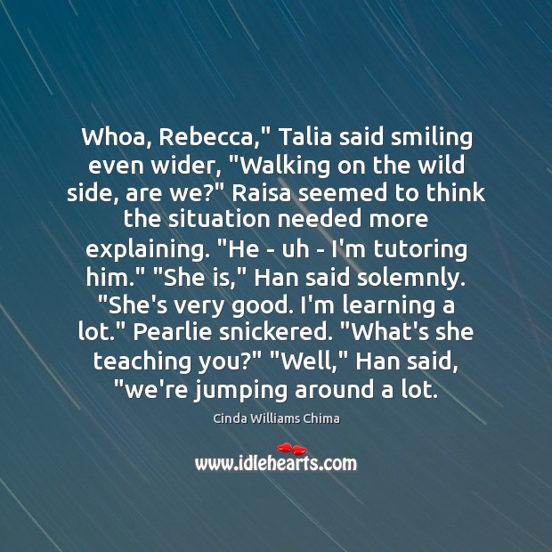 Whoa, Rebecca,” Talia said smiling even wider, “Walking on the wild side, Image