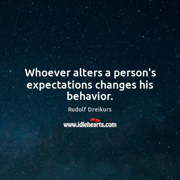 Whoever alters a person’s expectations changes his behavior. Behavior Quotes Image