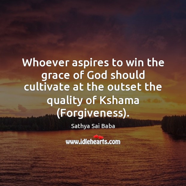 Whoever aspires to win the grace of God should cultivate at the Sathya Sai Baba Picture Quote