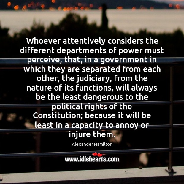 Whoever attentively considers the different departments of power must perceive, that, in Alexander Hamilton Picture Quote