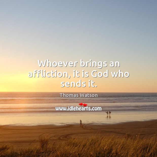 Whoever brings an affliction, it is God who sends it. Image