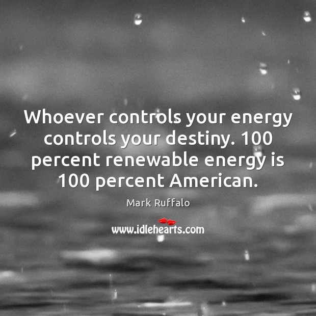 Whoever controls your energy controls your destiny. 100 percent renewable energy is 100 percent Image