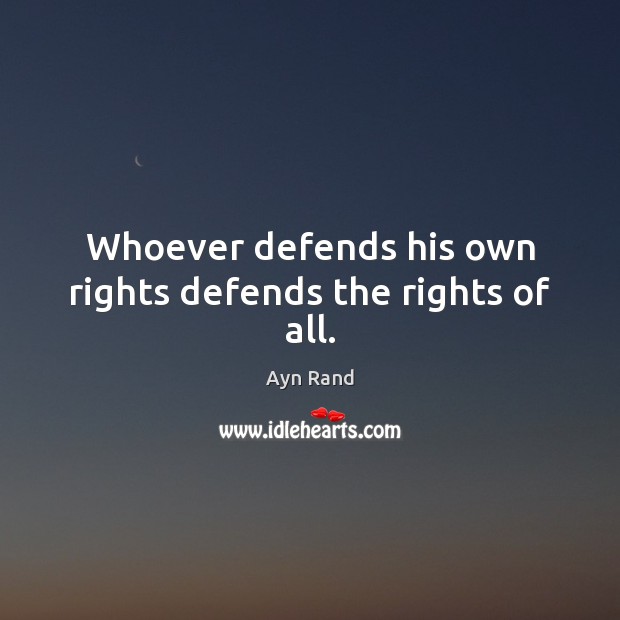 Whoever defends his own rights defends the rights of all. Ayn Rand Picture Quote