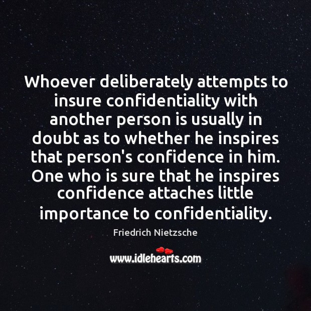 Whoever deliberately attempts to insure confidentiality with another person is usually in Friedrich Nietzsche Picture Quote