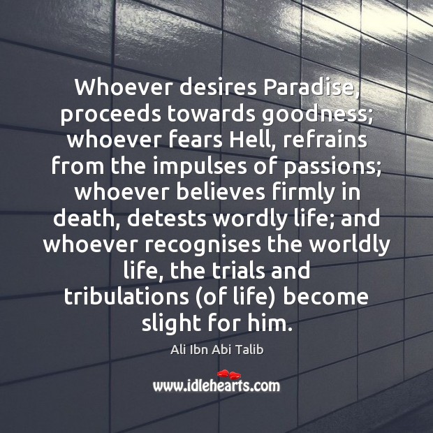 Whoever desires Paradise, proceeds towards goodness; whoever fears Hell, refrains from the Ali Ibn Abi Talib Picture Quote