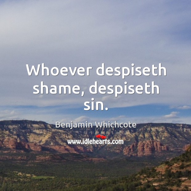 Whoever despiseth shame, despiseth sin. Benjamin Whichcote Picture Quote
