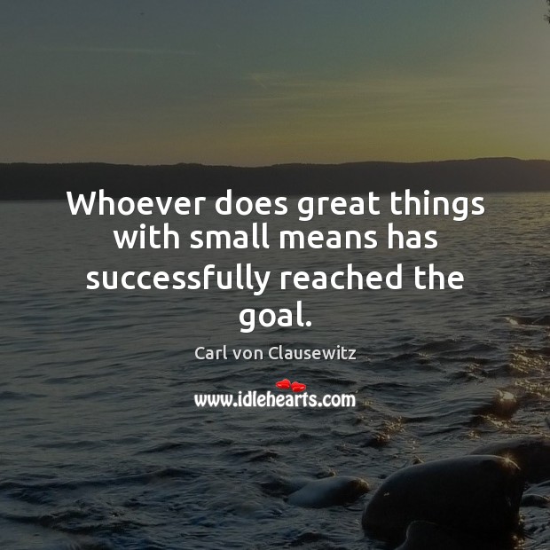 Whoever does great things with small means has successfully reached the goal. Image