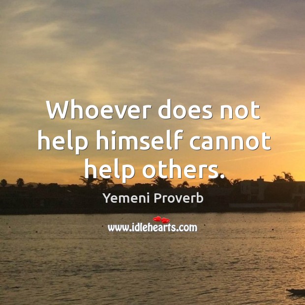 Whoever does not help himself cannot help others. Yemeni Proverbs Image