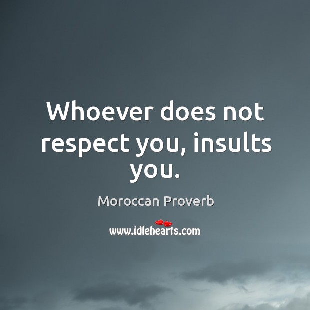 Whoever does not respect you, insults you. Moroccan Proverbs Image