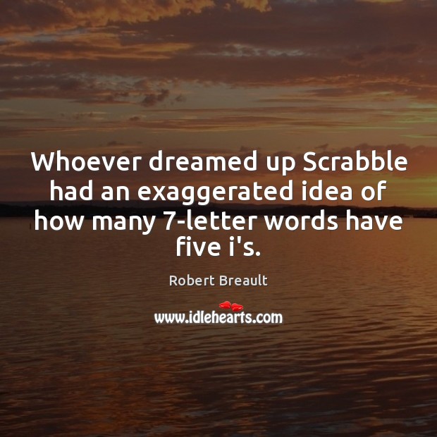 Whoever dreamed up Scrabble had an exaggerated idea of how many 7-letter Robert Breault Picture Quote