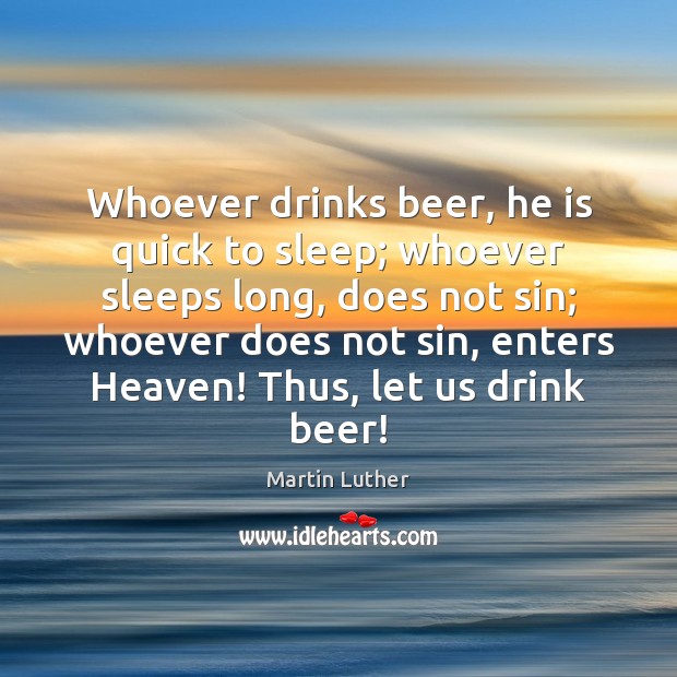 Whoever drinks beer, he is quick to sleep; whoever sleeps long, does Martin Luther Picture Quote