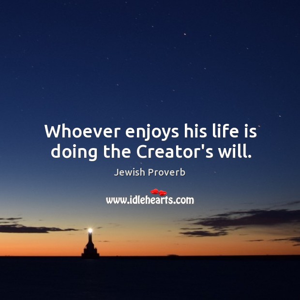 Whoever enjoys his life is doing the creator’s will. Jewish Proverbs Image