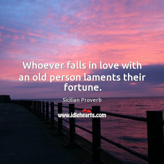Whoever falls in love with an old person laments their fortune. Sicilian Proverbs Image