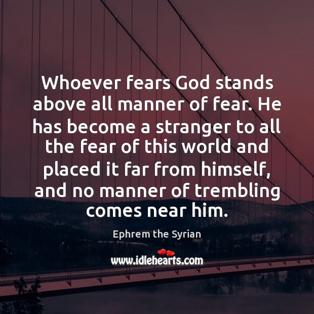 Whoever fears God stands above all manner of fear. He has become Ephrem the Syrian Picture Quote