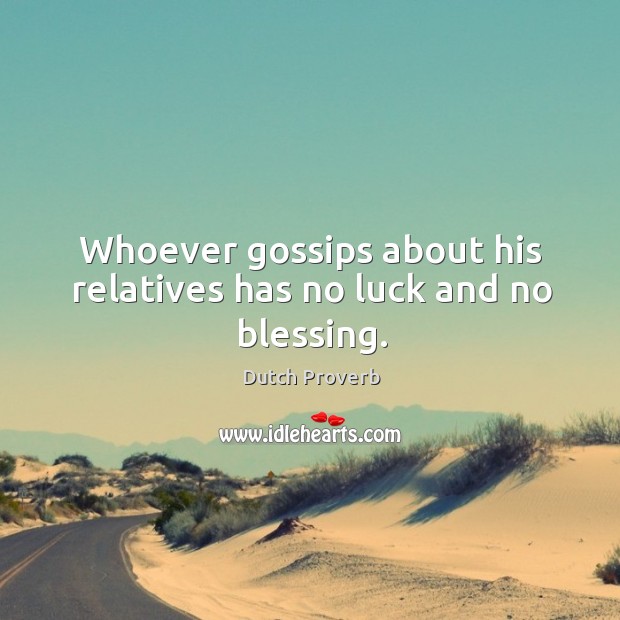 Whoever gossips about his relatives has no luck and no blessing. Dutch Proverbs Image