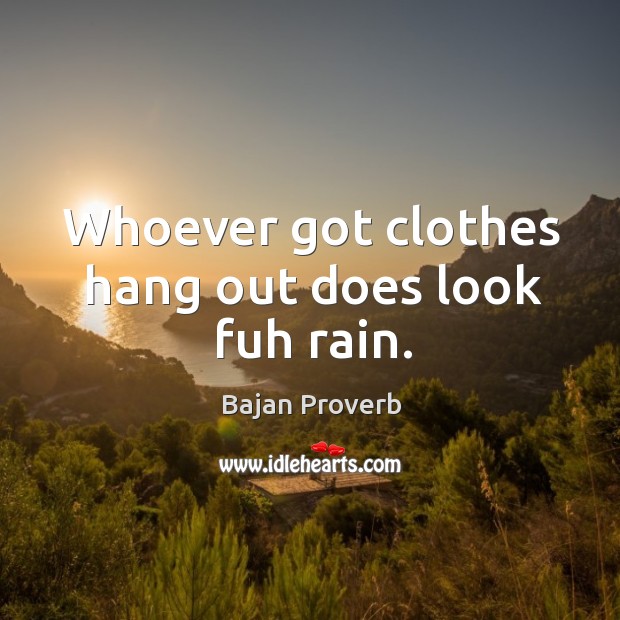 Whoever got clothes hang out does look fuh rain. Bajan Proverbs Image