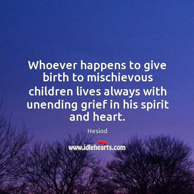 Whoever happens to give birth to mischievous children Hesiod Picture Quote