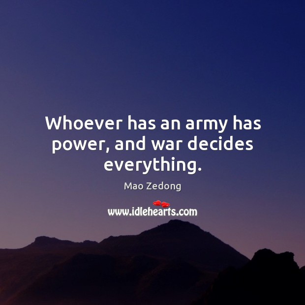 Whoever has an army has power, and war decides everything. Image