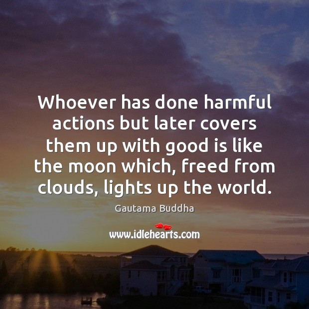 Whoever has done harmful actions but later covers them up with good Gautama Buddha Picture Quote