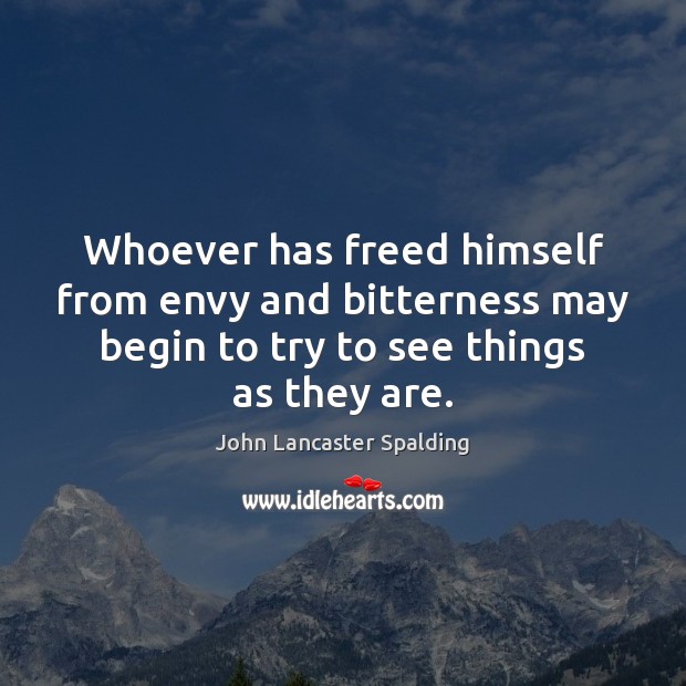 Whoever has freed himself from envy and bitterness may begin to try John Lancaster Spalding Picture Quote