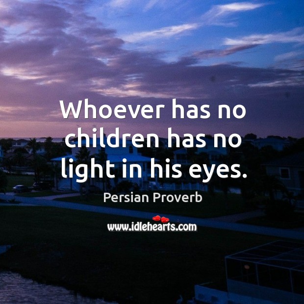 Whoever has no children has no light in his eyes. Persian Proverbs Image