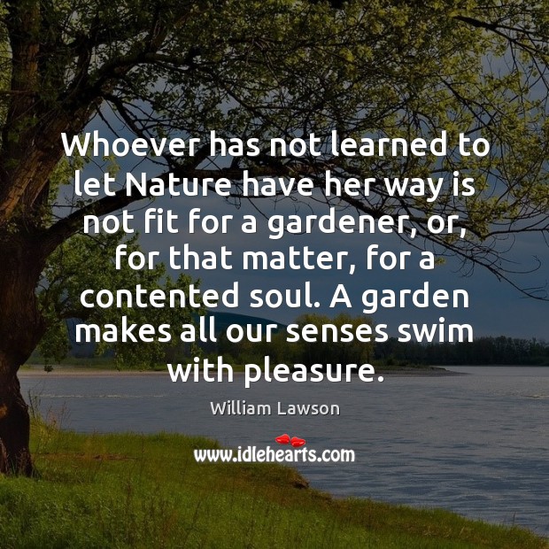 Whoever has not learned to let Nature have her way is not William Lawson Picture Quote