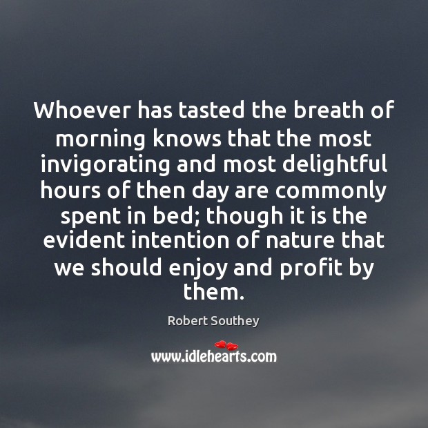 Whoever has tasted the breath of morning knows that the most invigorating Robert Southey Picture Quote