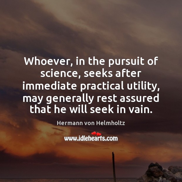 Whoever, in the pursuit of science, seeks after immediate practical utility, may Hermann von Helmholtz Picture Quote