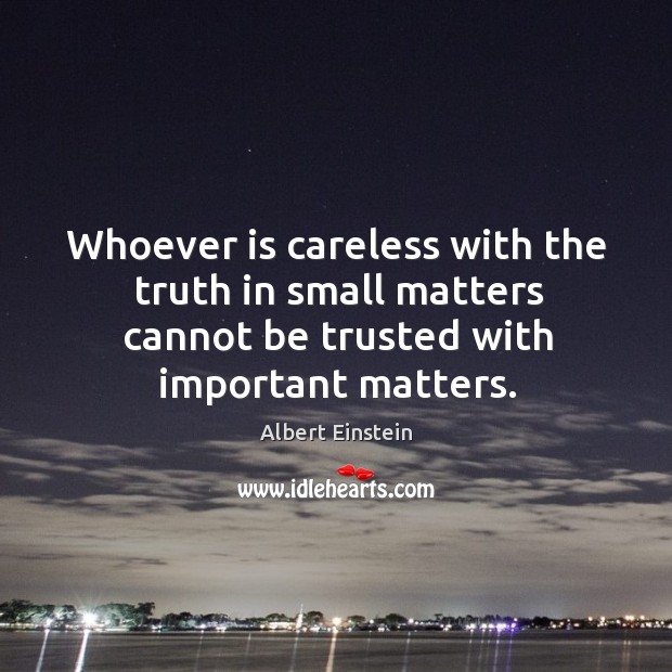 Whoever is careless with the truth in small matters cannot be trusted with important matters. Image