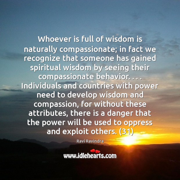 Whoever is full of wisdom is naturally compassionate; in fact we recognize Ravi Ravindra Picture Quote
