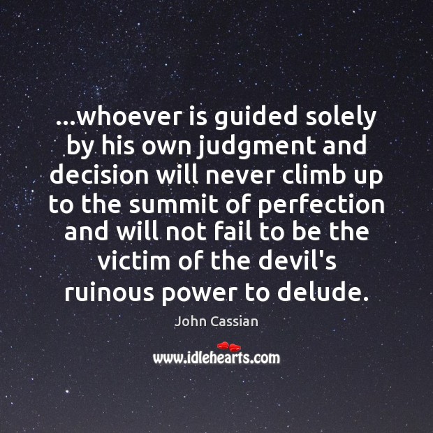 …whoever is guided solely by his own judgment and decision will never John Cassian Picture Quote