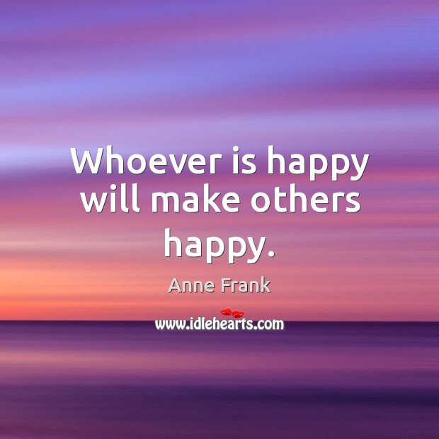 Whoever is happy will make others happy. Anne Frank Picture Quote