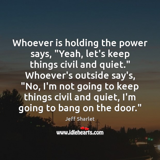 Whoever is holding the power says, “Yeah, let’s keep things civil and Jeff Sharlet Picture Quote