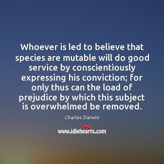 Whoever is led to believe that species are mutable will do good Charles Darwin Picture Quote