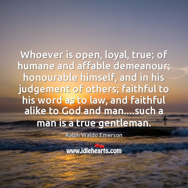 Whoever is open, loyal, true; of humane and affable demeanour; honourable himself, Image
