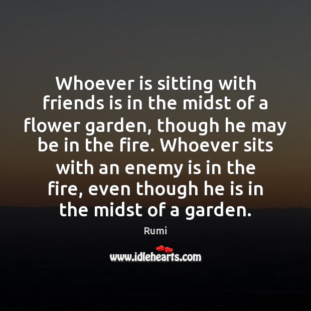 Whoever is sitting with friends is in the midst of a flower Flowers Quotes Image