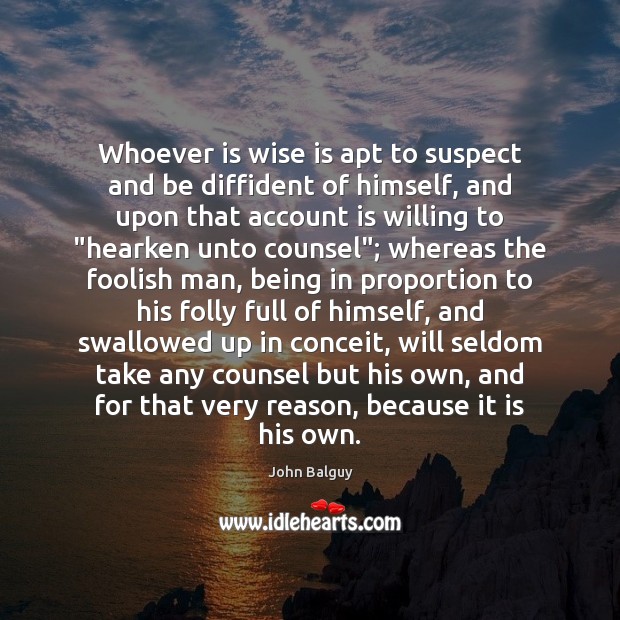 Whoever is wise is apt to suspect and be diffident of himself, John Balguy Picture Quote
