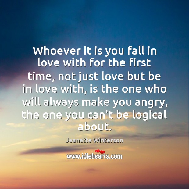 Whoever it is you fall in love with for the first time, Jeanette Winterson Picture Quote