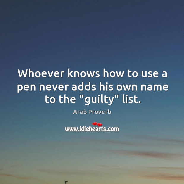 Whoever knows how to use a pen never adds his own name to the “guilty” list. Arab Proverbs Image