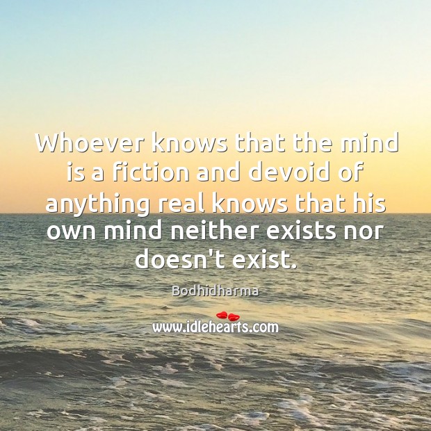 Whoever knows that the mind is a fiction and devoid of anything Image