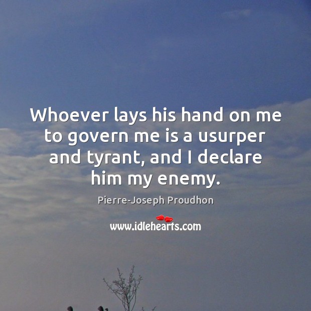 Whoever lays his hand on me to govern me is a usurper Pierre-Joseph Proudhon Picture Quote