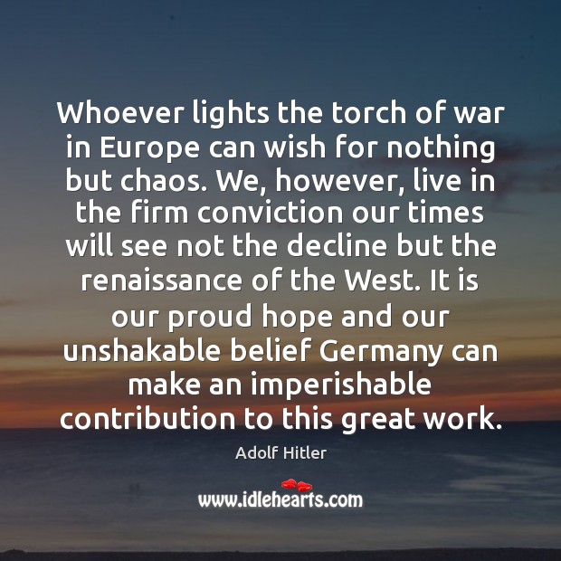 Whoever lights the torch of war in Europe can wish for nothing Adolf Hitler Picture Quote