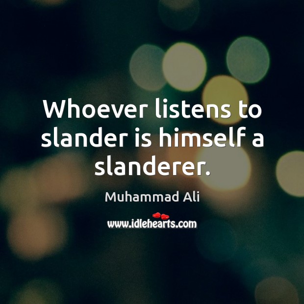 Whoever listens to slander is himself a slanderer. Muhammad Ali Picture Quote