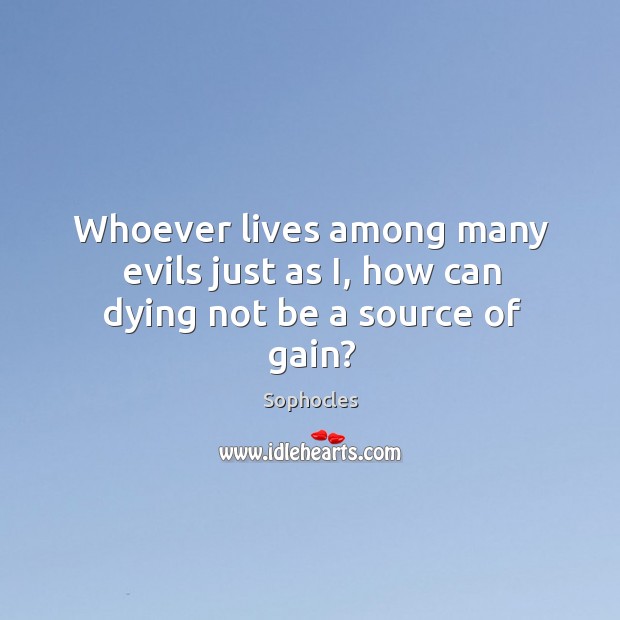 Whoever lives among many evils just as i, how can dying not be a source of gain? Image