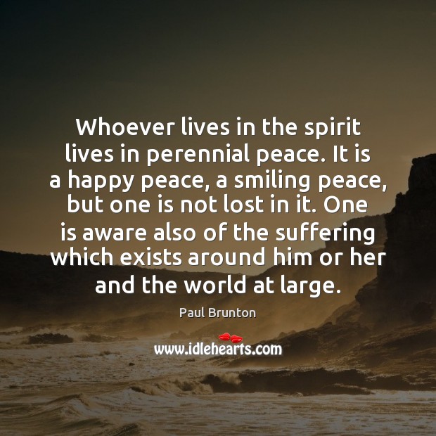 Whoever lives in the spirit lives in perennial peace. It is a Paul Brunton Picture Quote