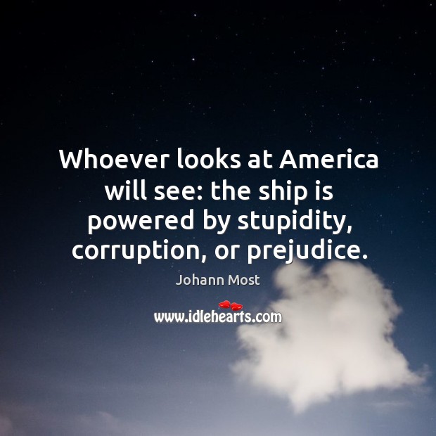 Whoever looks at america will see: the ship is powered by stupidity, corruption, or prejudice. Image